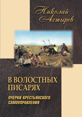 Астырев Н.М. В волостных писарях. Очерки крестьянского самоуправления