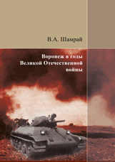 Шамрай В.А.  Воронеж в годы Великой Отечественной войны. Героическая оборона Воронежа (28 июня – 11 июля 1942 г.)